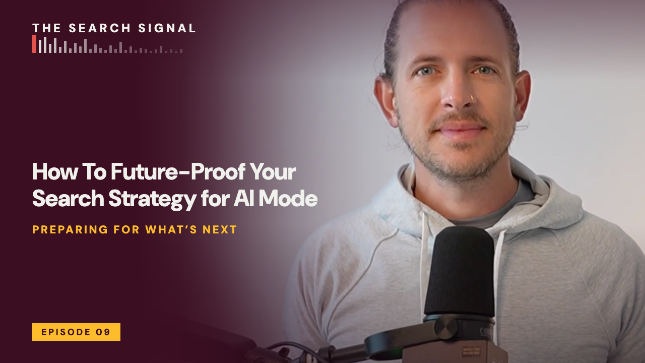 Episode 09: How To Future-Proof Your Search Strategy for AI Mode